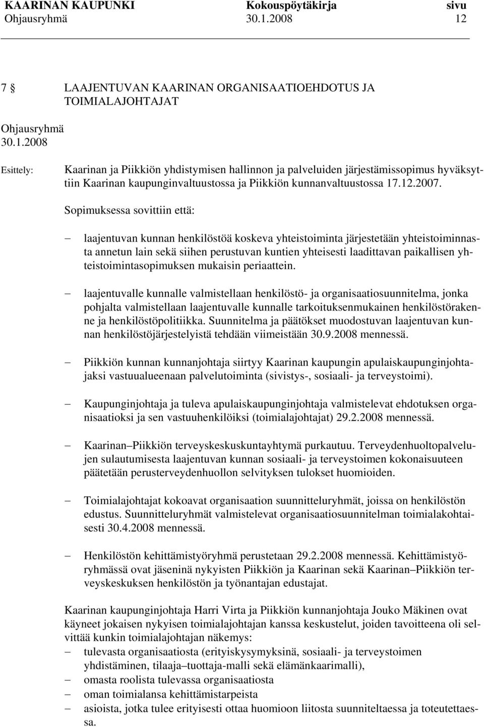 Sopimuksessa sovittiin että: laajentuvan kunnan henkilöstöä koskeva yhteistoiminta järjestetään yhteistoiminnasta annetun lain sekä siihen perustuvan kuntien yhteisesti laadittavan paikallisen