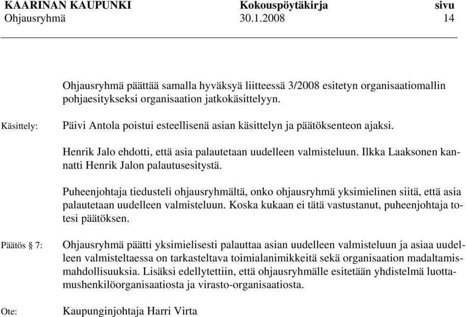 Ilkka Laaksonen kannatti Henrik Jalon palautusesitystä. Puheenjohtaja tiedusteli ohjausryhmältä, onko ohjausryhmä yksimielinen siitä, että asia palautetaan uudelleen valmisteluun.