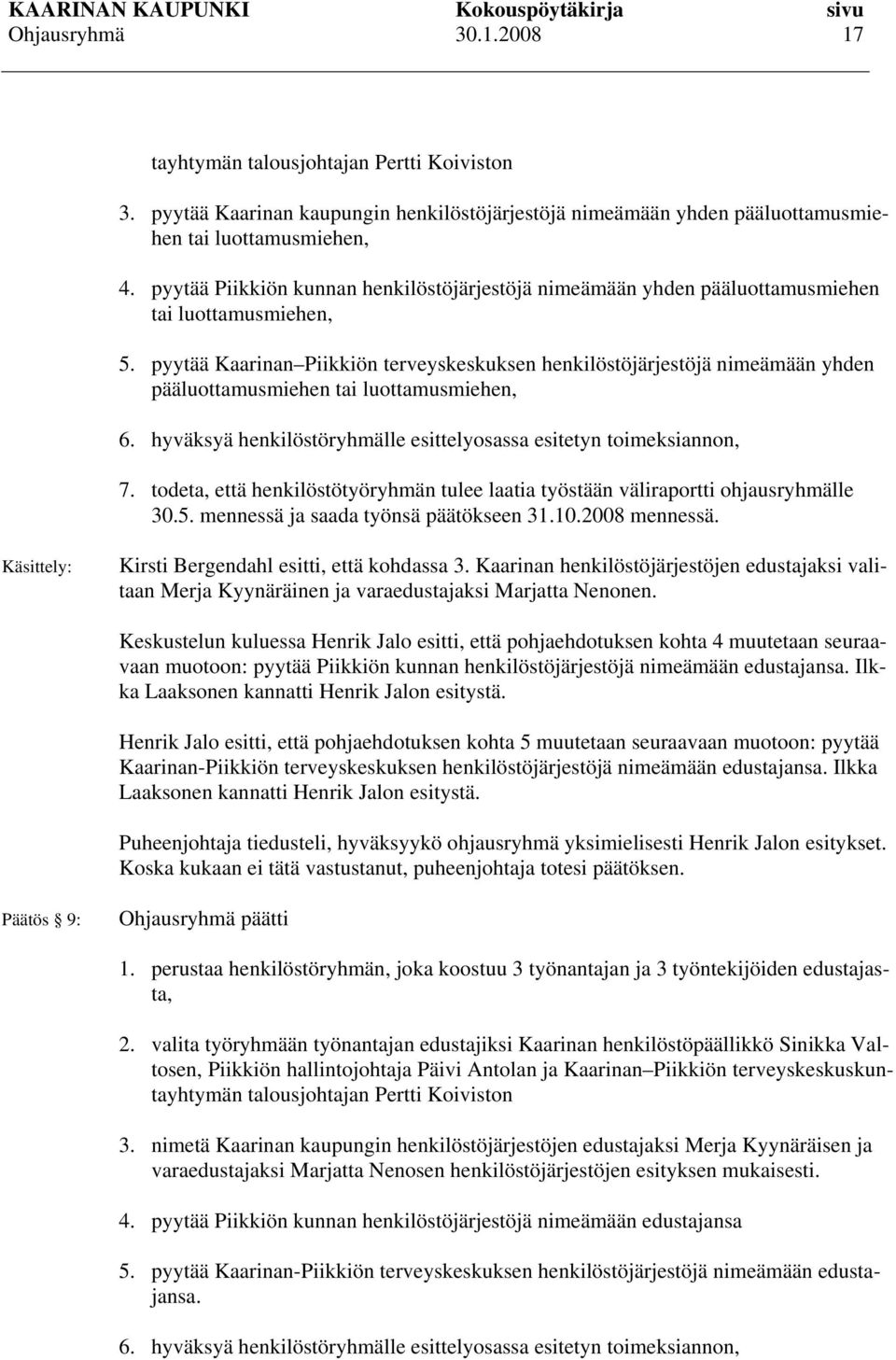 pyytää Kaarinan Piikkiön terveyskeskuksen henkilöstöjärjestöjä nimeämään yhden pääluottamusmiehen tai luottamusmiehen, 6. hyväksyä henkilöstöryhmälle esittelyosassa esitetyn toimeksiannon, 7.