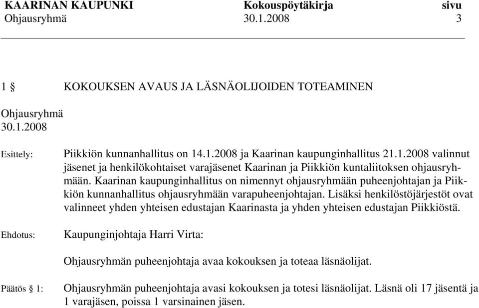 Lisäksi henkilöstöjärjestöt ovat valinneet yhden yhteisen edustajan Kaarinasta ja yhden yhteisen edustajan Piikkiöstä.