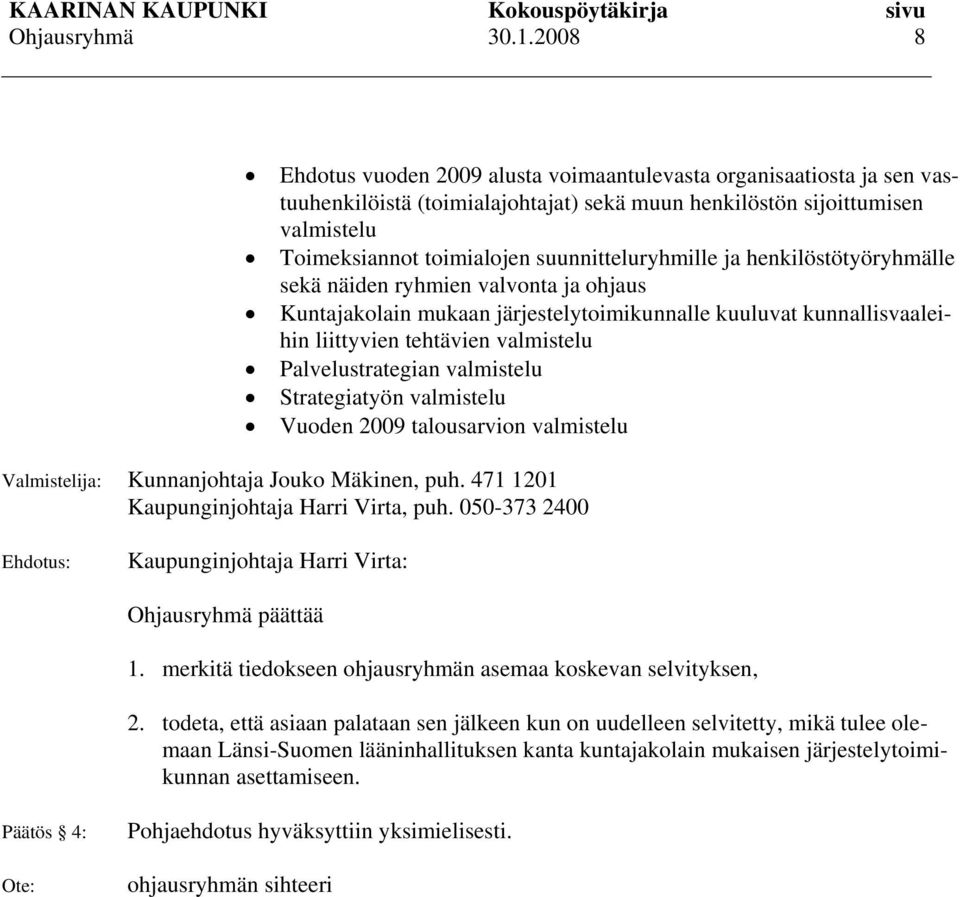 Strategiatyön valmistelu Vuoden 2009 talousarvion valmistelu Valmistelija: Kunnanjohtaja Jouko Mäkinen, puh. 471 1201 Kaupunginjohtaja Harri Virta, puh.