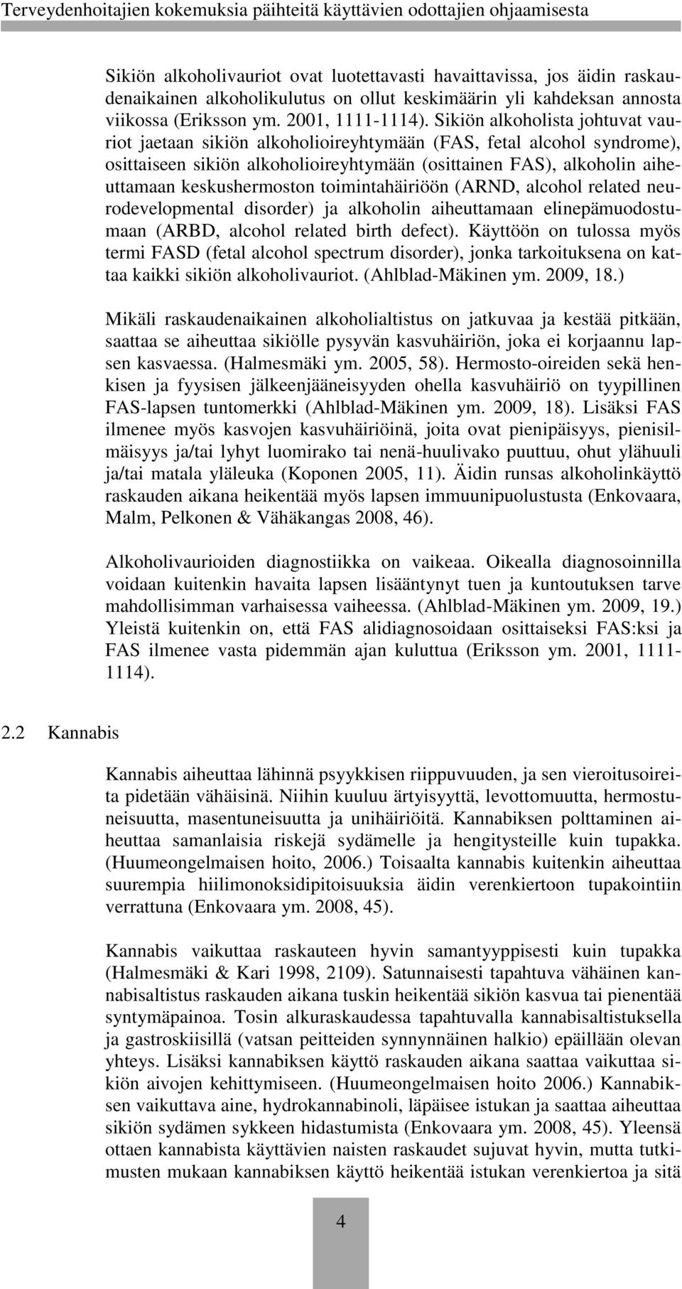 toimintahäiriöön (ARND, alcohol related neurodevelopmental disorder) ja alkoholin aiheuttamaan elinepämuodostumaan (ARBD, alcohol related birth defect).