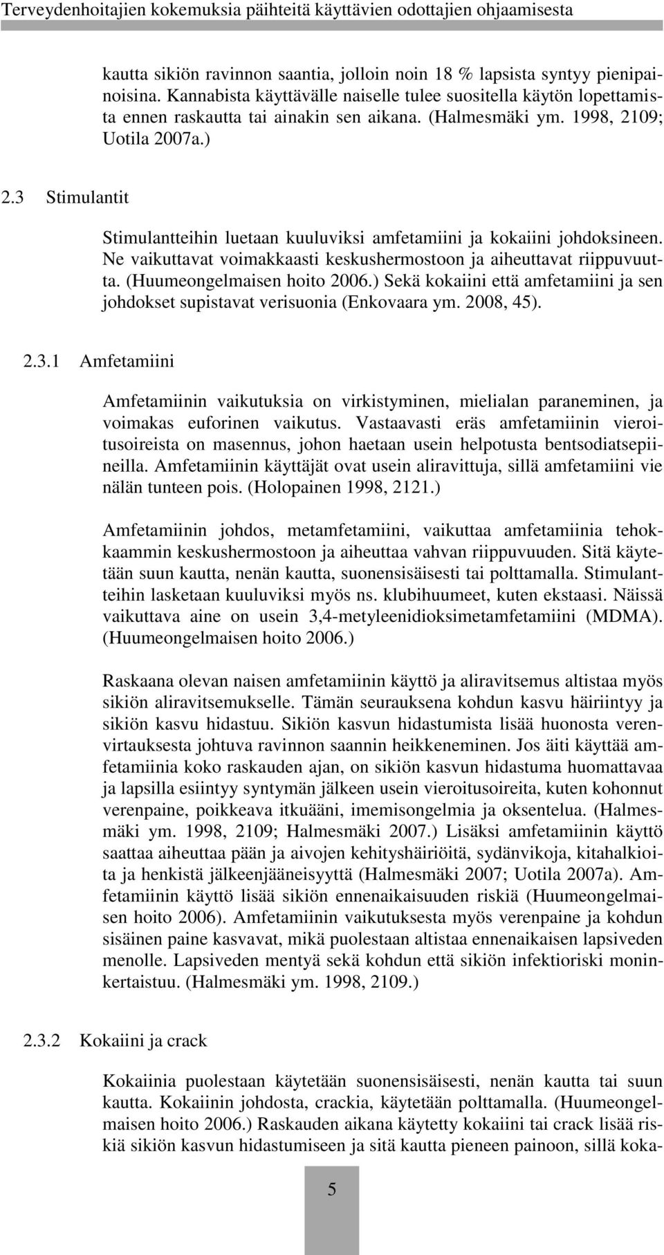 Ne vaikuttavat voimakkaasti keskushermostoon ja aiheuttavat riippuvuutta. (Huumeongelmaisen hoito 2006.) Sekä kokaiini että amfetamiini ja sen johdokset supistavat verisuonia (Enkovaara ym. 2008, 45).