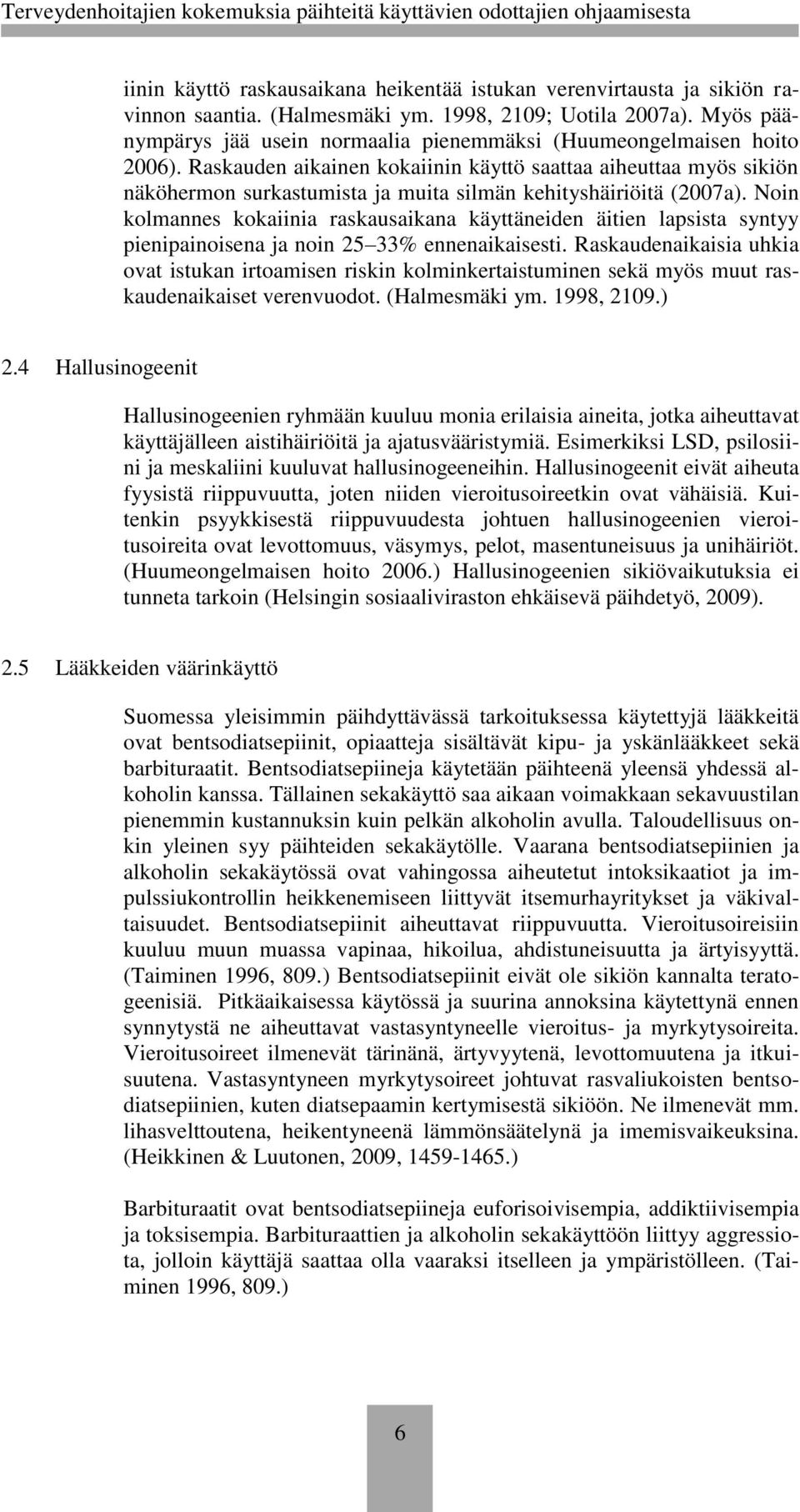 Raskauden aikainen kokaiinin käyttö saattaa aiheuttaa myös sikiön näköhermon surkastumista ja muita silmän kehityshäiriöitä (2007a).