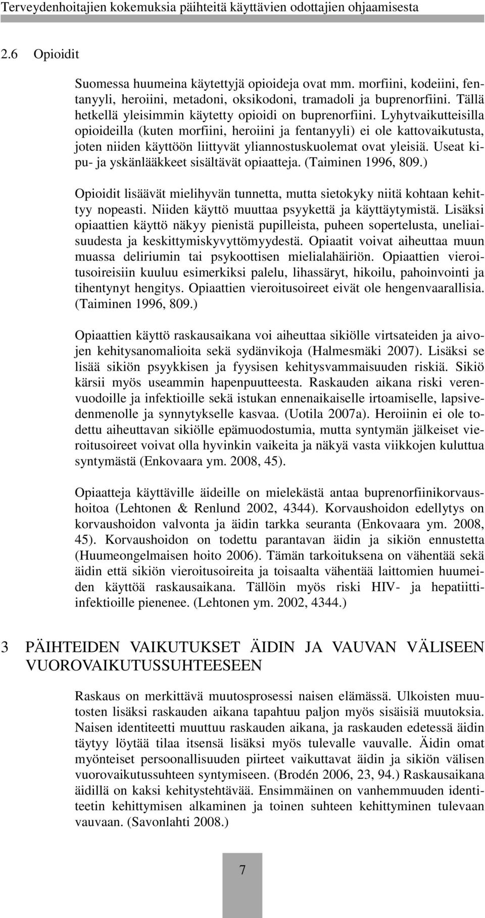 Lyhytvaikutteisilla opioideilla (kuten morfiini, heroiini ja fentanyyli) ei ole kattovaikutusta, joten niiden käyttöön liittyvät yliannostuskuolemat ovat yleisiä.