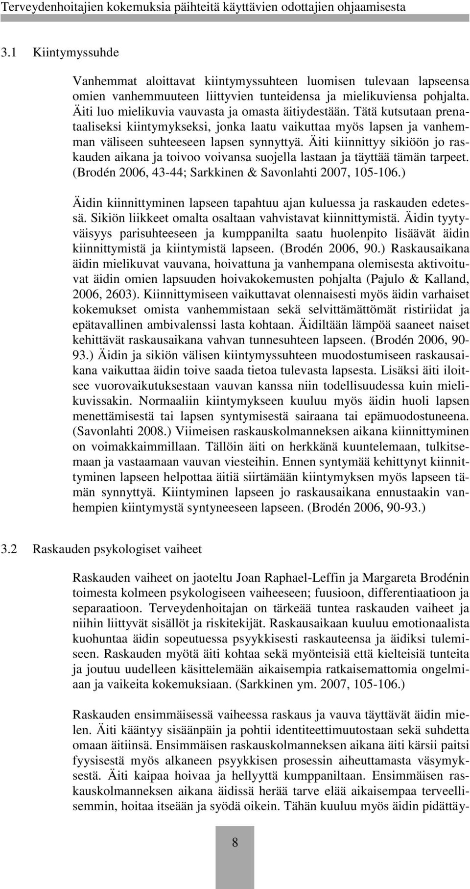 Äiti kiinnittyy sikiöön jo raskauden aikana ja toivoo voivansa suojella lastaan ja täyttää tämän tarpeet. (Brodén 2006, 43-44; Sarkkinen & Savonlahti 2007, 105-106.