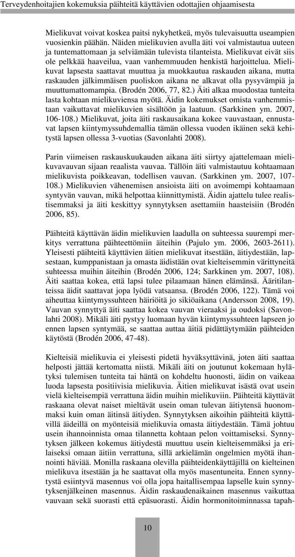 Mielikuvat lapsesta saattavat muuttua ja muokkautua raskauden aikana, mutta raskauden jälkimmäisen puoliskon aikana ne alkavat olla pysyvämpiä ja muuttumattomampia. (Brodén 2006, 77, 82.