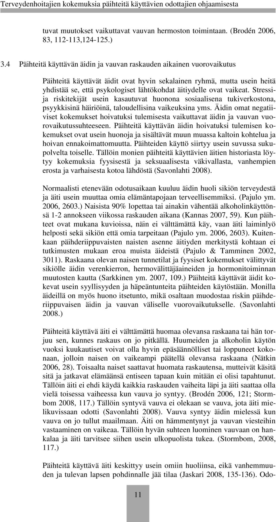 ovat vaikeat. Stressija riskitekijät usein kasautuvat huonona sosiaalisena tukiverkostona, psyykkisinä häiriöinä, taloudellisina vaikeuksina yms.