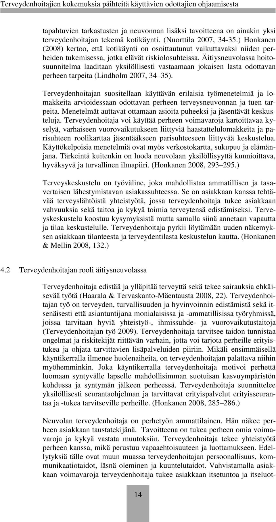 Äitiysneuvolassa hoitosuunnitelma laaditaan yksilöllisesti vastaamaan jokaisen lasta odottavan perheen tarpeita (Lindholm 2007, 34 35).