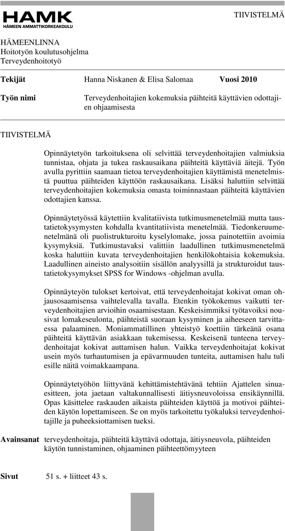 Työn avulla pyrittiin saamaan tietoa terveydenhoitajien käyttämistä menetelmistä puuttua päihteiden käyttöön raskausaikana.