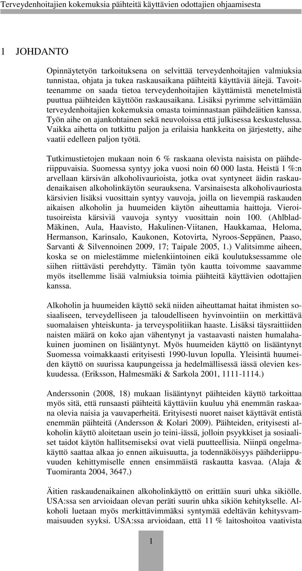 Lisäksi pyrimme selvittämään terveydenhoitajien kokemuksia omasta toiminnastaan päihdeäitien kanssa. Työn aihe on ajankohtainen sekä neuvoloissa että julkisessa keskustelussa.