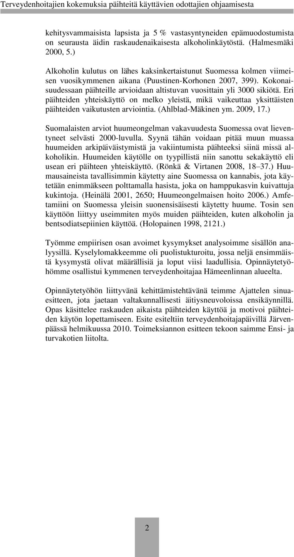 Kokonaisuudessaan päihteille arvioidaan altistuvan vuosittain yli 3000 sikiötä. Eri päihteiden yhteiskäyttö on melko yleistä, mikä vaikeuttaa yksittäisten päihteiden vaikutusten arviointia.