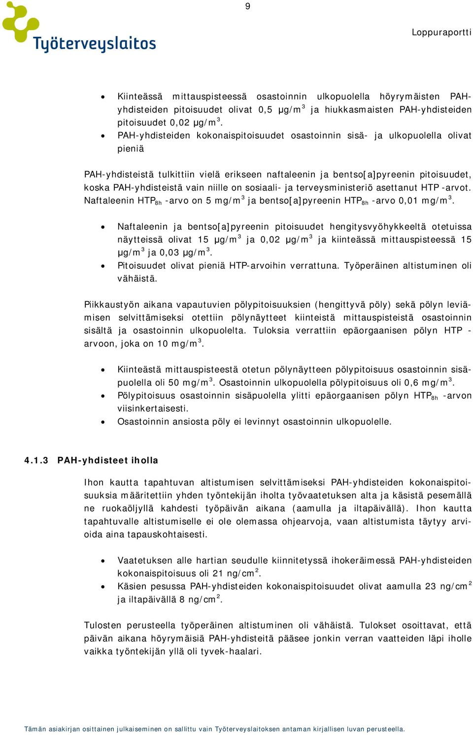 niille on sosiaali- ja terveysministeriö asettanut HTP -arvot. Naftaleenin HTP 8h -arvo on 5 mg/m 3 ja bentso[a]pyreenin HTP 8h -arvo 0,01 mg/m 3.