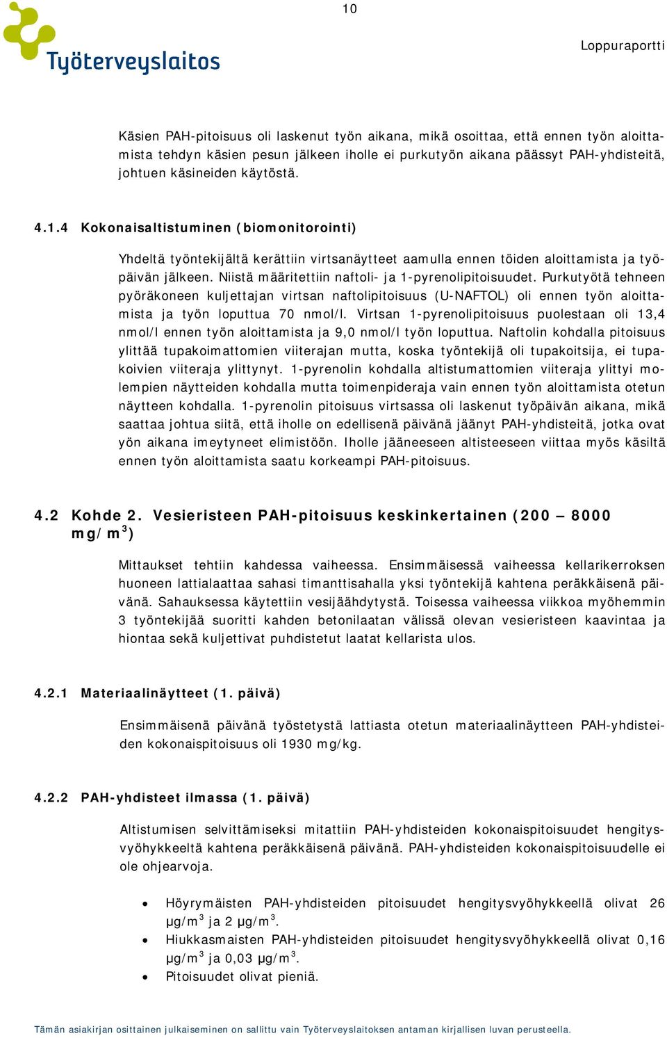 Niistä määritettiin naftoli- ja 1-pyrenolipitoisuudet. Purkutyötä tehneen pyöräkoneen kuljettajan virtsan naftolipitoisuus (U-NAFTOL) oli ennen työn aloittamista ja työn loputtua 70 nmol/l.