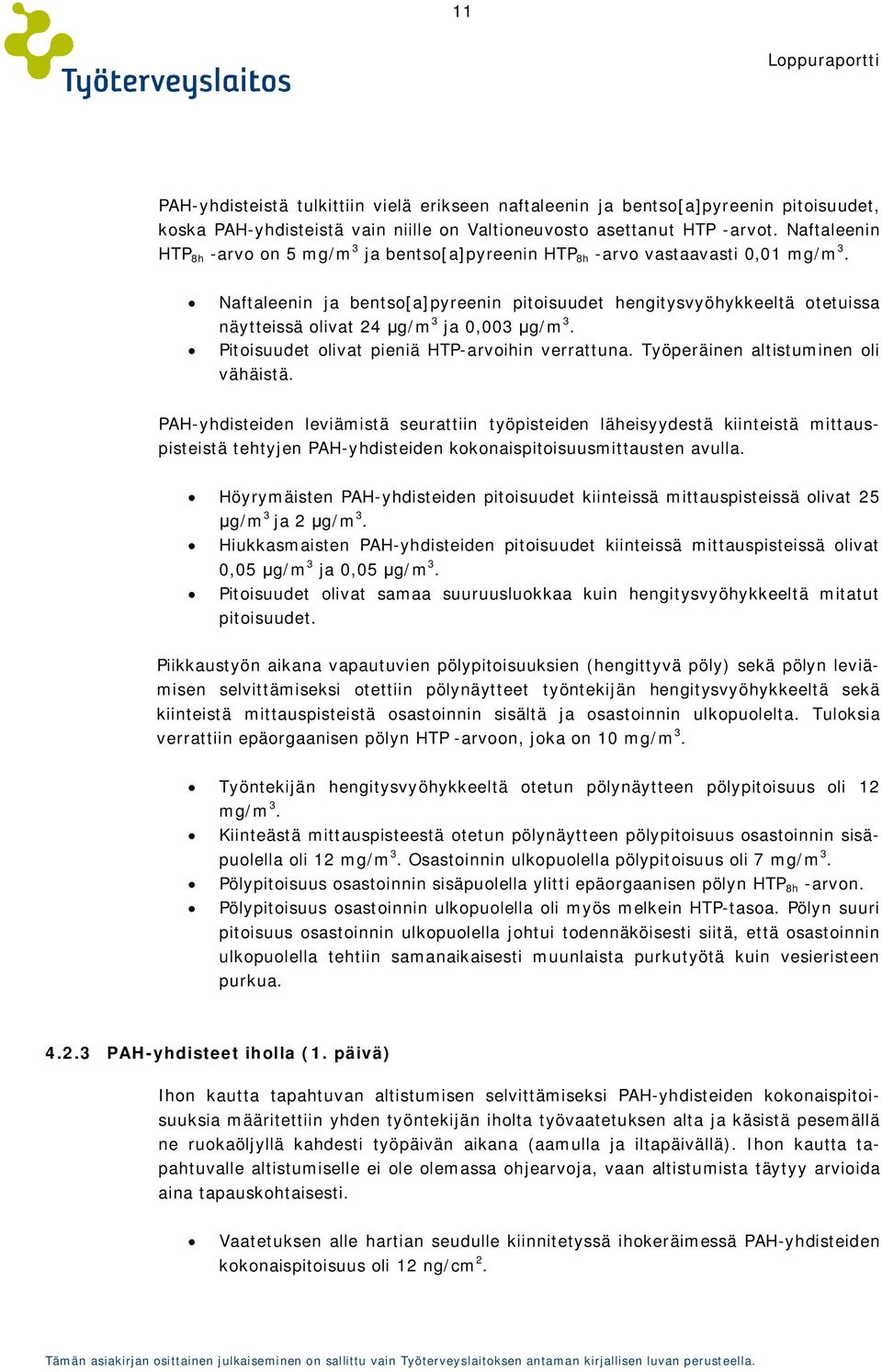 Naftaleenin ja bentso[a]pyreenin pitoisuudet hengitysvyöhykkeeltä otetuissa näytteissä olivat 24 g/m 3 ja 0,003 g/m 3. Pitoisuudet olivat pieniä HTP-arvoihin verrattuna.