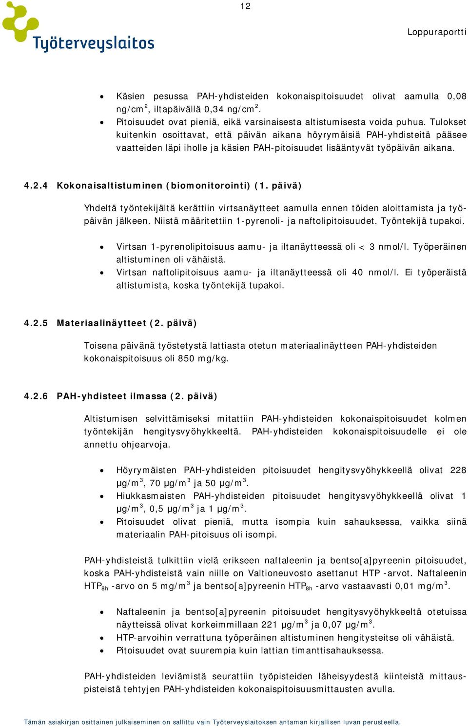 4 Kokonaisaltistuminen (biomonitorointi) (1. päivä) Yhdeltä työntekijältä kerättiin virtsanäytteet aamulla ennen töiden aloittamista ja työpäivän jälkeen.