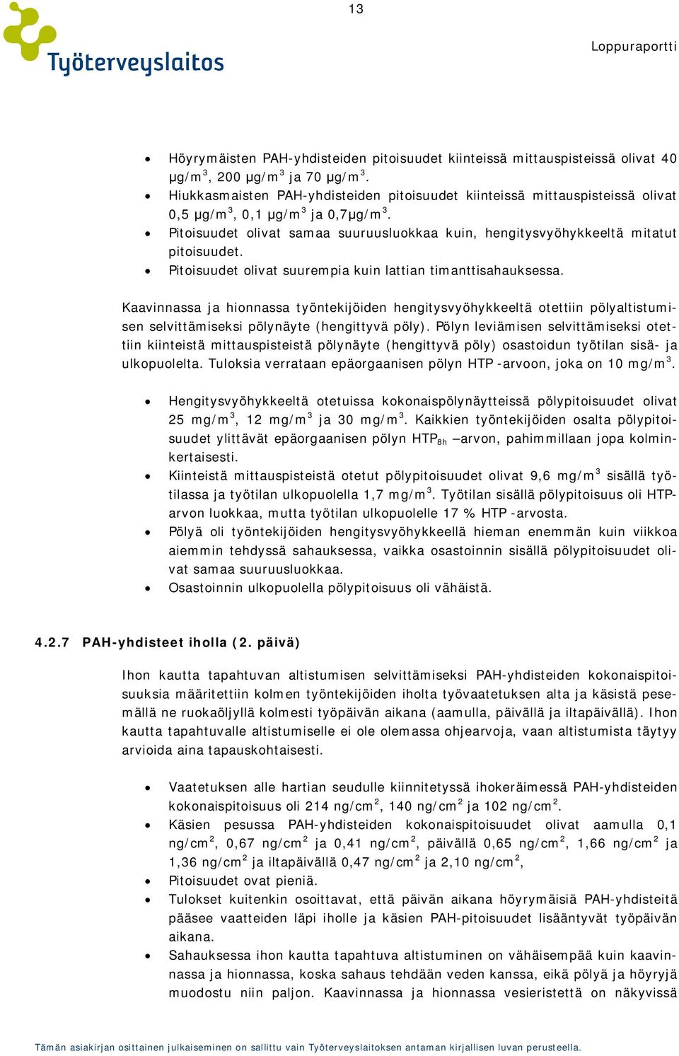 Pitoisuudet olivat suurempia kuin lattian timanttisahauksessa. Kaavinnassa ja hionnassa työntekijöiden hengitysvyöhykkeeltä otettiin pölyaltistumisen selvittämiseksi pölynäyte (hengittyvä pöly).