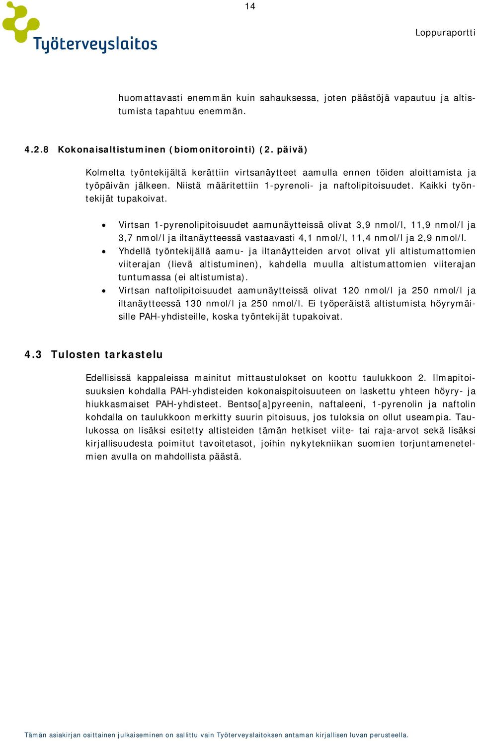 Virtsan 1-pyrenolipitoisuudet aamunäytteissä olivat 3,9 nmol/l, 11,9 nmol/l ja 3,7 nmol/l ja iltanäytteessä vastaavasti 4,1 nmol/l, 11,4 nmol/l ja 2,9 nmol/l.