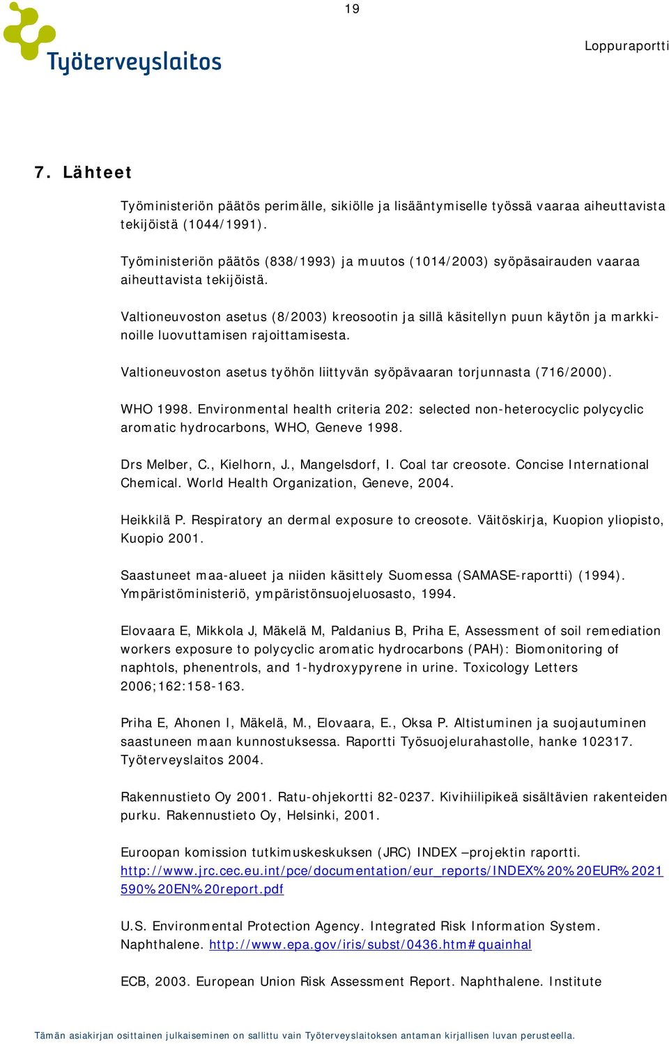 Valtioneuvoston asetus (8/2003) kreosootin ja sillä käsitellyn puun käytön ja markkinoille luovuttamisen rajoittamisesta. Valtioneuvoston asetus työhön liittyvän syöpävaaran torjunnasta (716/2000).