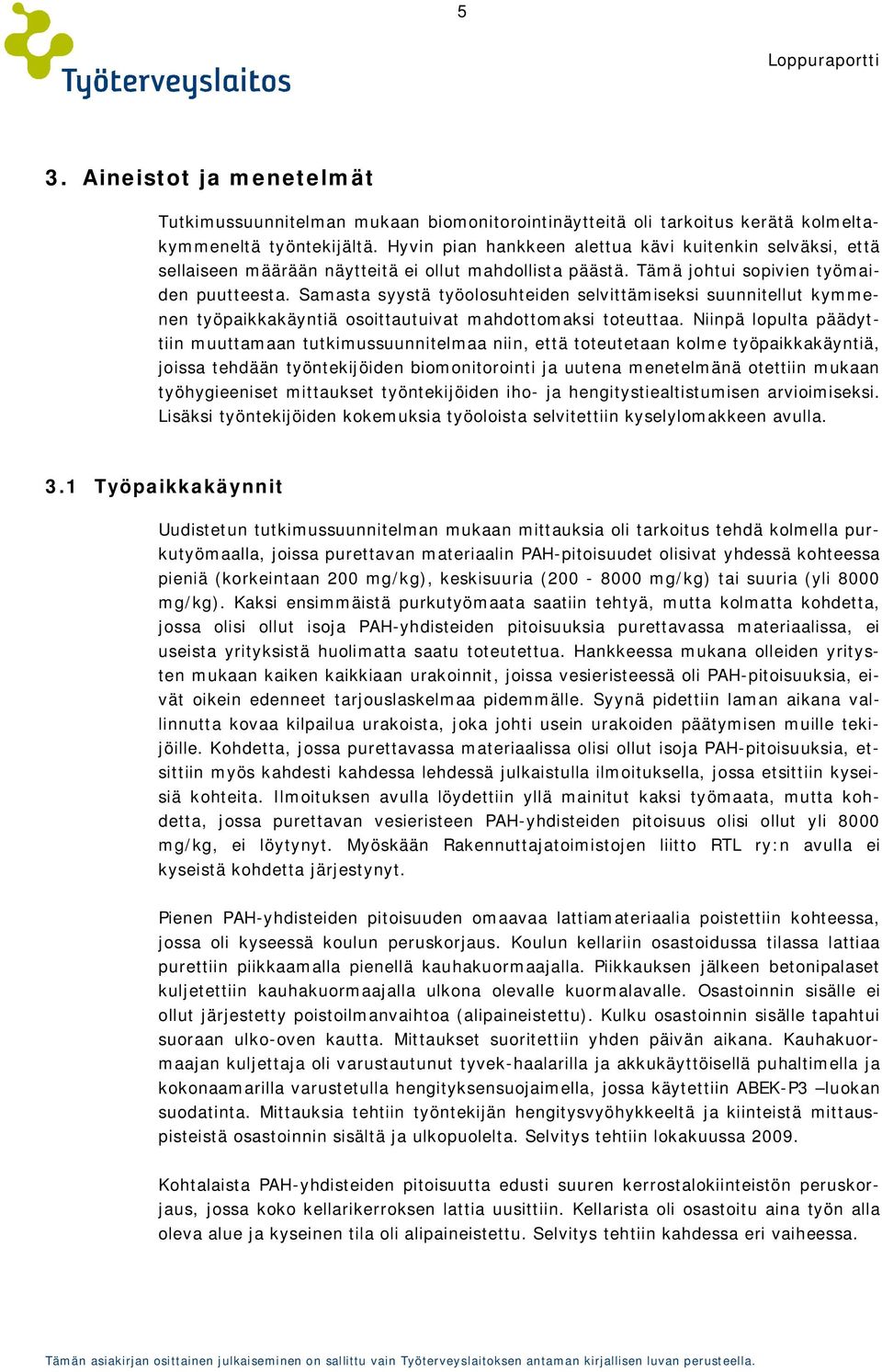 Samasta syystä työolosuhteiden selvittämiseksi suunnitellut kymmenen työpaikkakäyntiä osoittautuivat mahdottomaksi toteuttaa.