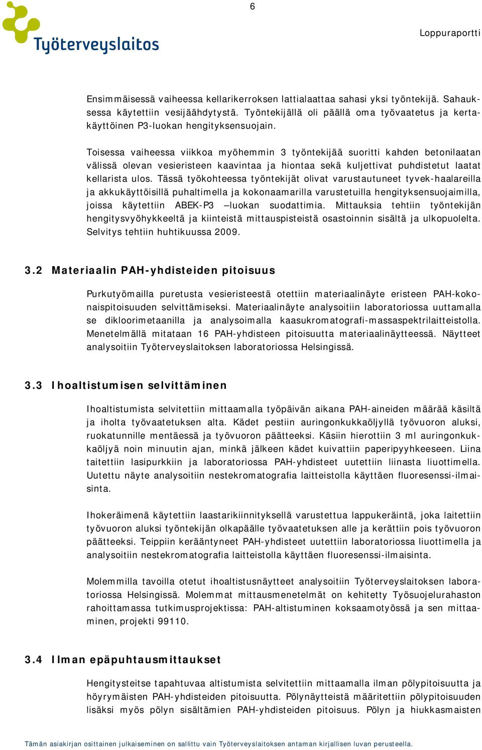 Toisessa vaiheessa viikkoa myöhemmin 3 työntekijää suoritti kahden betonilaatan välissä olevan vesieristeen kaavintaa ja hiontaa sekä kuljettivat puhdistetut laatat kellarista ulos.