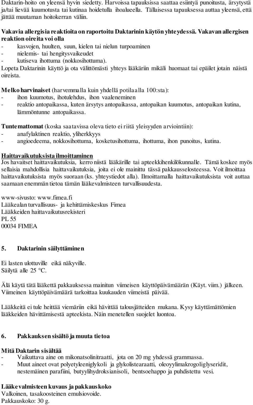 Vakavan allergisen reaktion oireita voi olla - kasvojen, huulten, suun, kielen tai nielun turpoaminen - nielemis- tai hengitysvaikeudet - kutiseva ihottuma (nokkosihottuma).