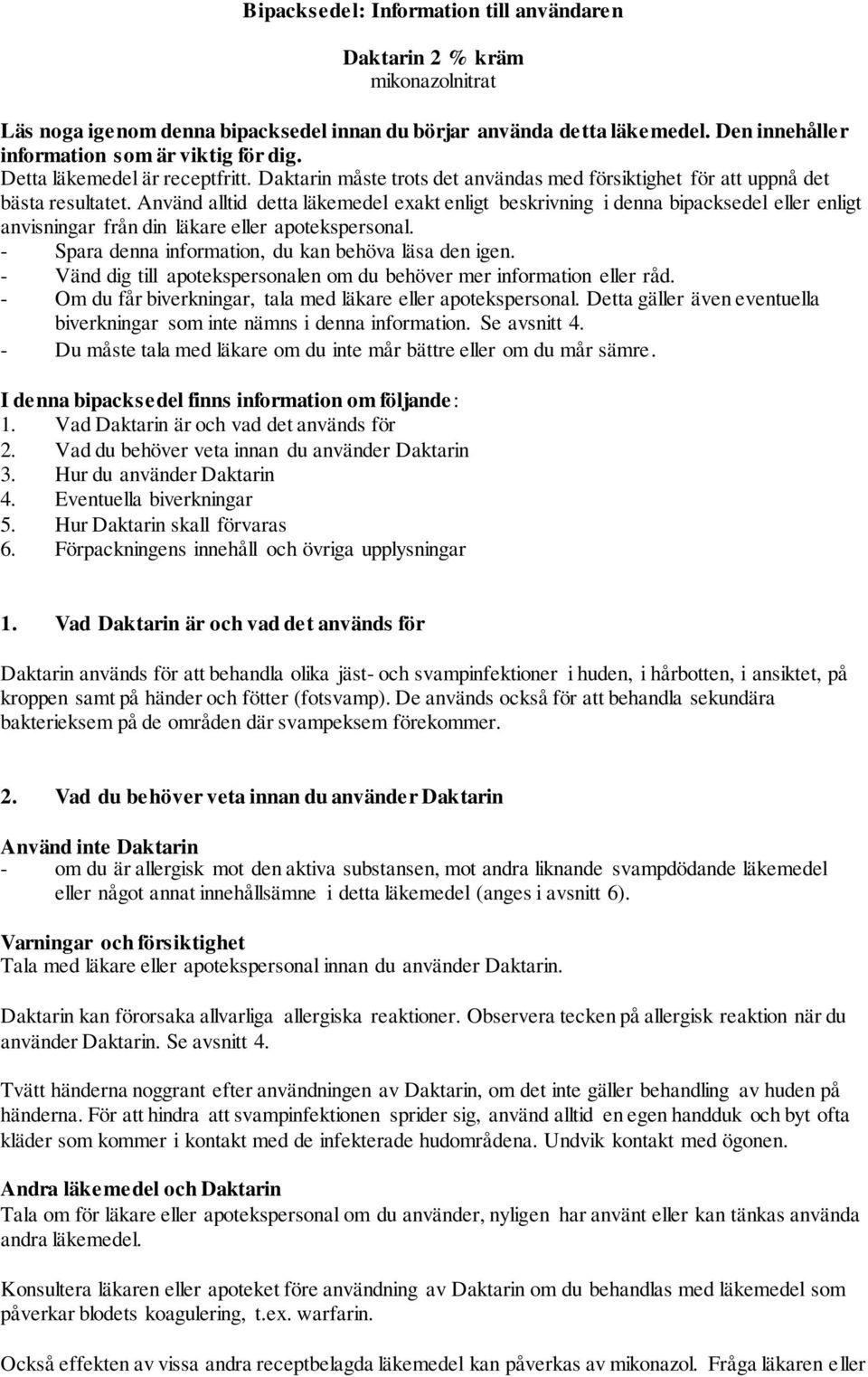 Använd alltid detta läkemedel exakt enligt beskrivning i denna bipacksedel eller enligt anvisningar från din läkare eller apotekspersonal. - Spara denna information, du kan behöva läsa den igen.