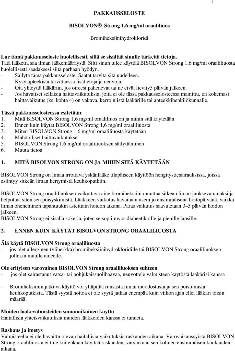 Saatat tarvita sitä uudelleen. - Kysy apteekista tarvittaessa lisätietoja ja neuvoja. - Ota yhteyttä lääkäriin, jos oireesi pahenevat tai ne eivät lievity5 päivän jälkeen.