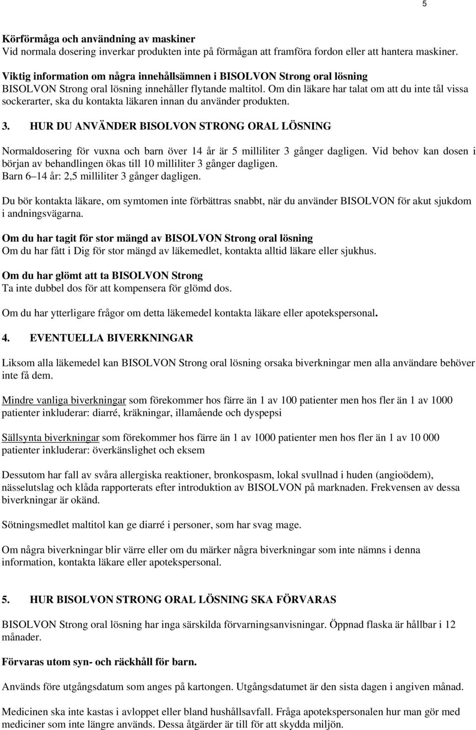 Om din läkare har talat om att du inte tål vissa sockerarter, ska du kontakta läkaren innan du använder produkten. 3.