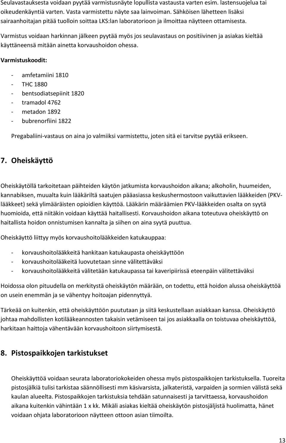 Varmistus voidaan harkinnan jälkeen pyytää myös jos seulavastaus on positiivinen ja asiakas kieltää käyttäneensä mitään ainetta korvaushoidon ohessa.