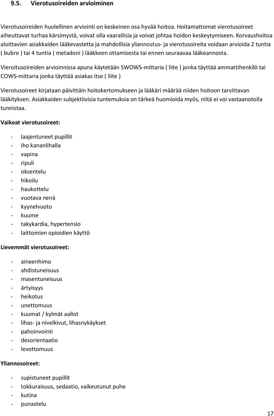 Korvaushoitoa aloittavien asiakkaiden lääkevastetta ja mahdollisia yliannostus- ja vierotusoireita voidaan arvioida 2 tuntia ( bubre ) tai 4 tuntia ( metadoni ) lääkkeen ottamisesta tai ennen