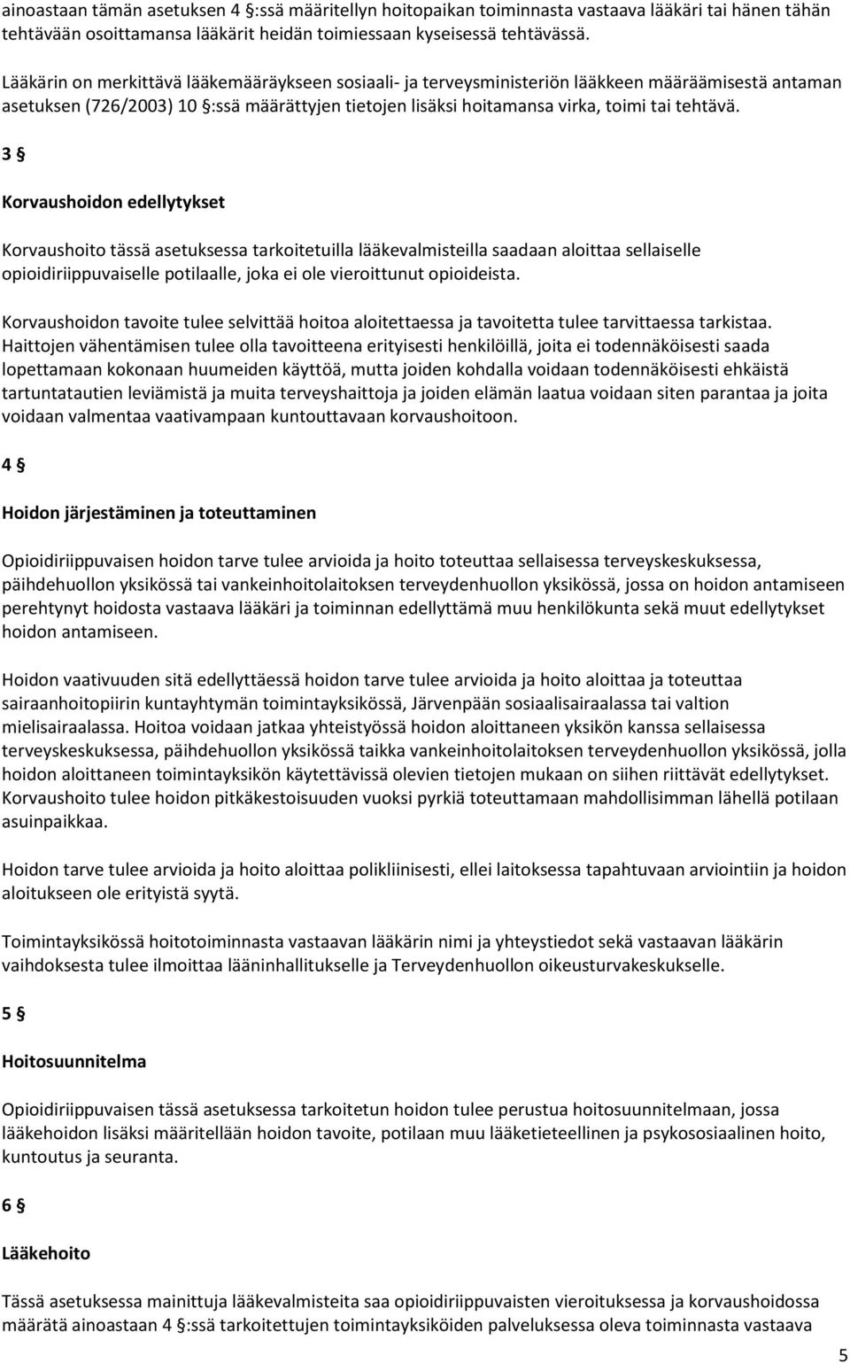 3 Korvaushoidon edellytykset Korvaushoito tässä asetuksessa tarkoitetuilla lääkevalmisteilla saadaan aloittaa sellaiselle opioidiriippuvaiselle potilaalle, joka ei ole vieroittunut opioideista.