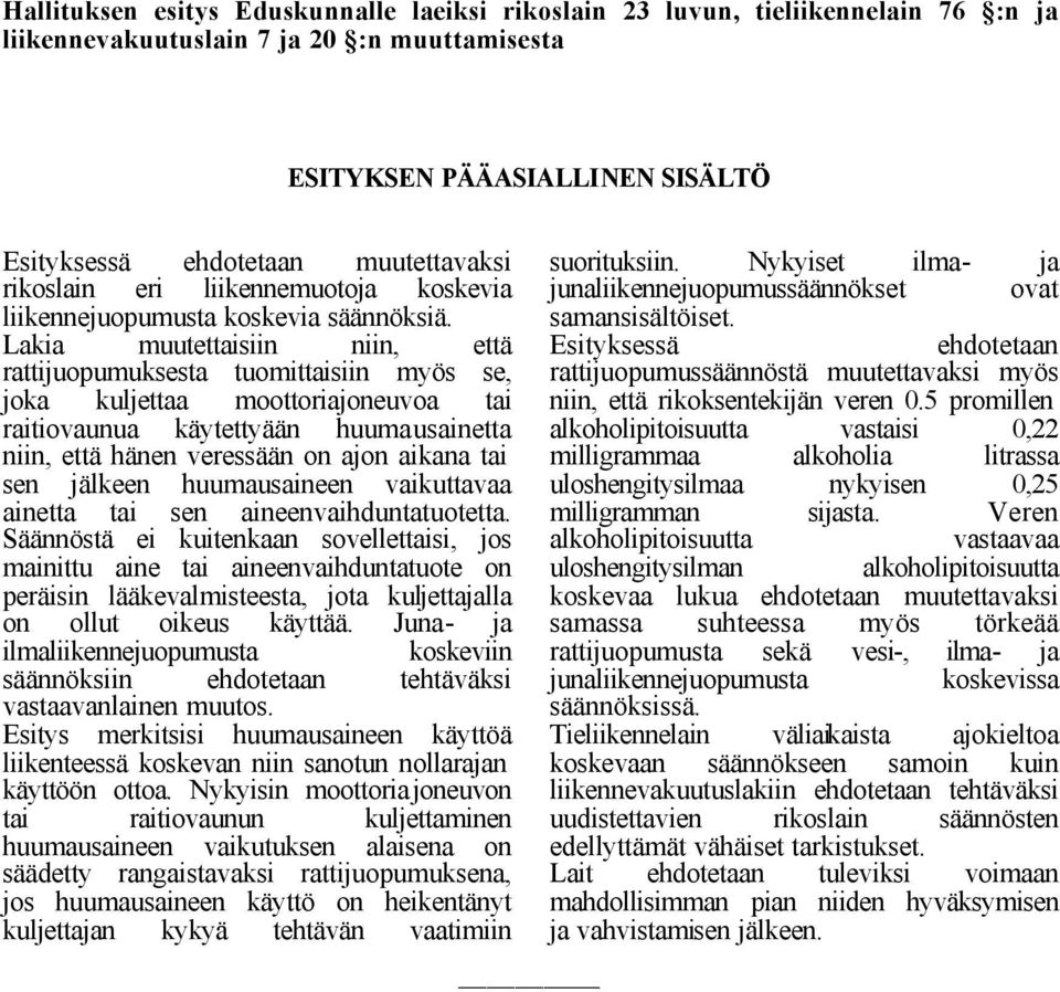 Lakia muutettaisiin niin, että rattijuopumuksesta tuomittaisiin myös se, joka kuljettaa moottoriajoneuvoa tai raitiovaunua käytettyään huumausainetta niin, että hänen veressään on ajon aikana tai sen