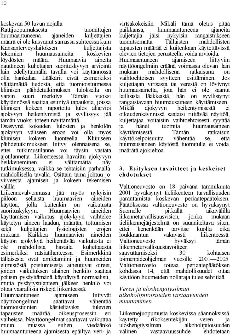 määrä. Huumaavia aineita nauttineen kuljettajan suorituskyvyn arviointi lain edellyttämällä tavalla voi käytännössä olla hankalaa.