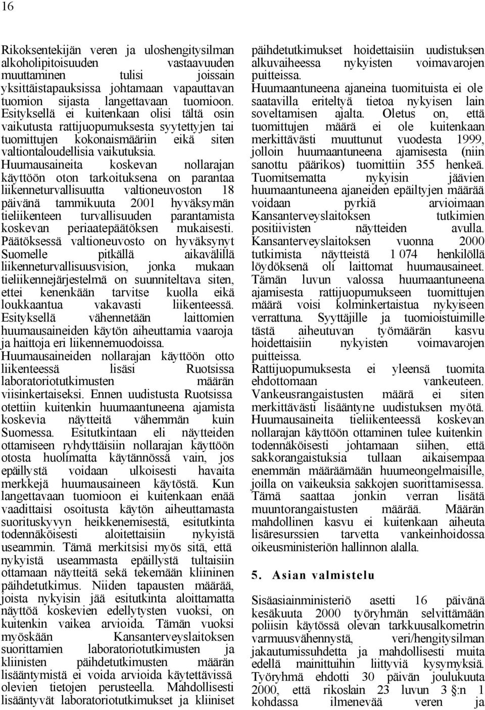 Huumausaineita koskevan nollarajan käyttöön oton tarkoituksena on parantaa liikenneturvallisuutta valtioneuvoston 18 päivänä tammikuuta 2001 hyväksymän tieliikenteen turvallisuuden parantamista