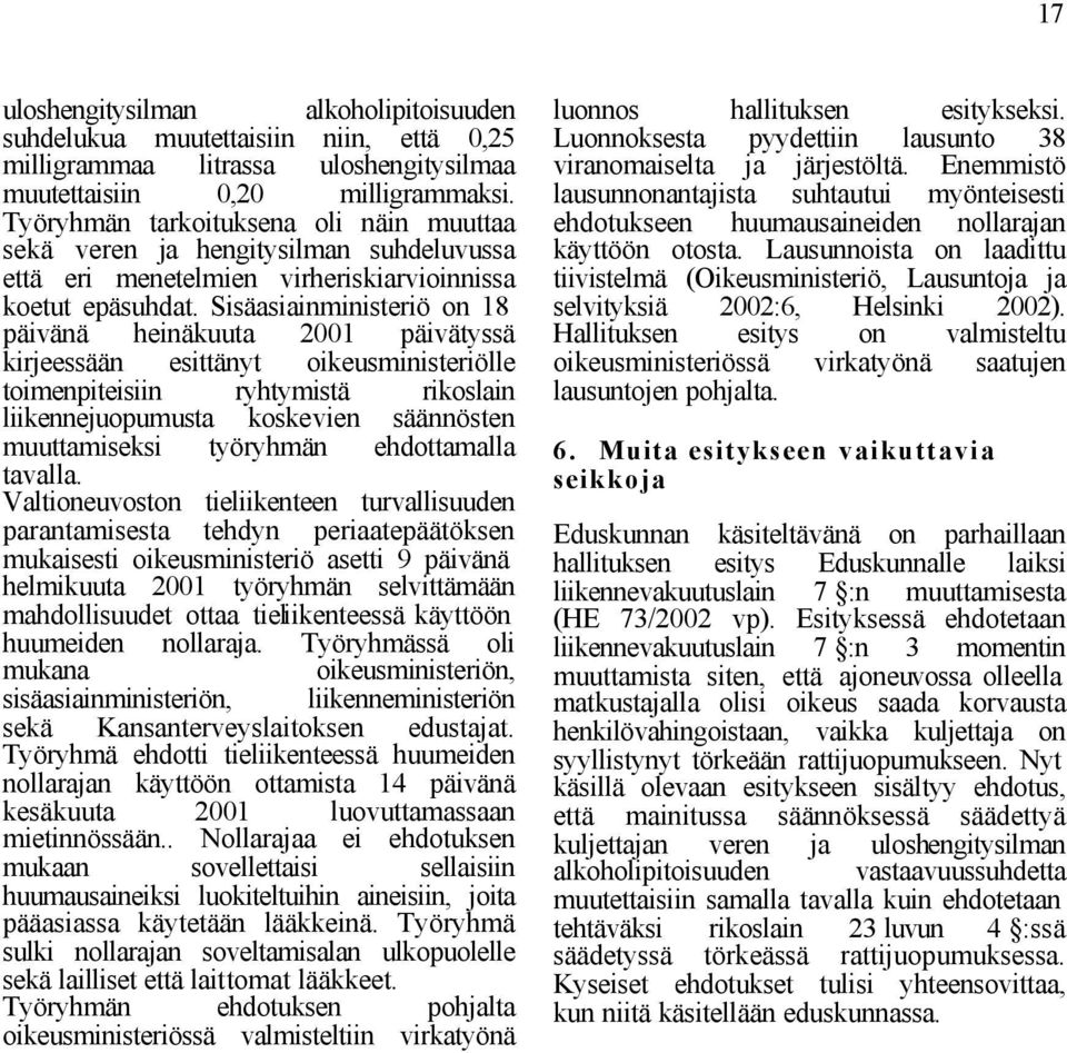 Sisäasiainministeriö on 18 päivänä heinäkuuta 2001 päivätyssä kirjeessään esittänyt oikeusministeriölle toimenpiteisiin liikennejuopumusta ryhtymistä koskevien rikoslain säännösten muuttamiseksi