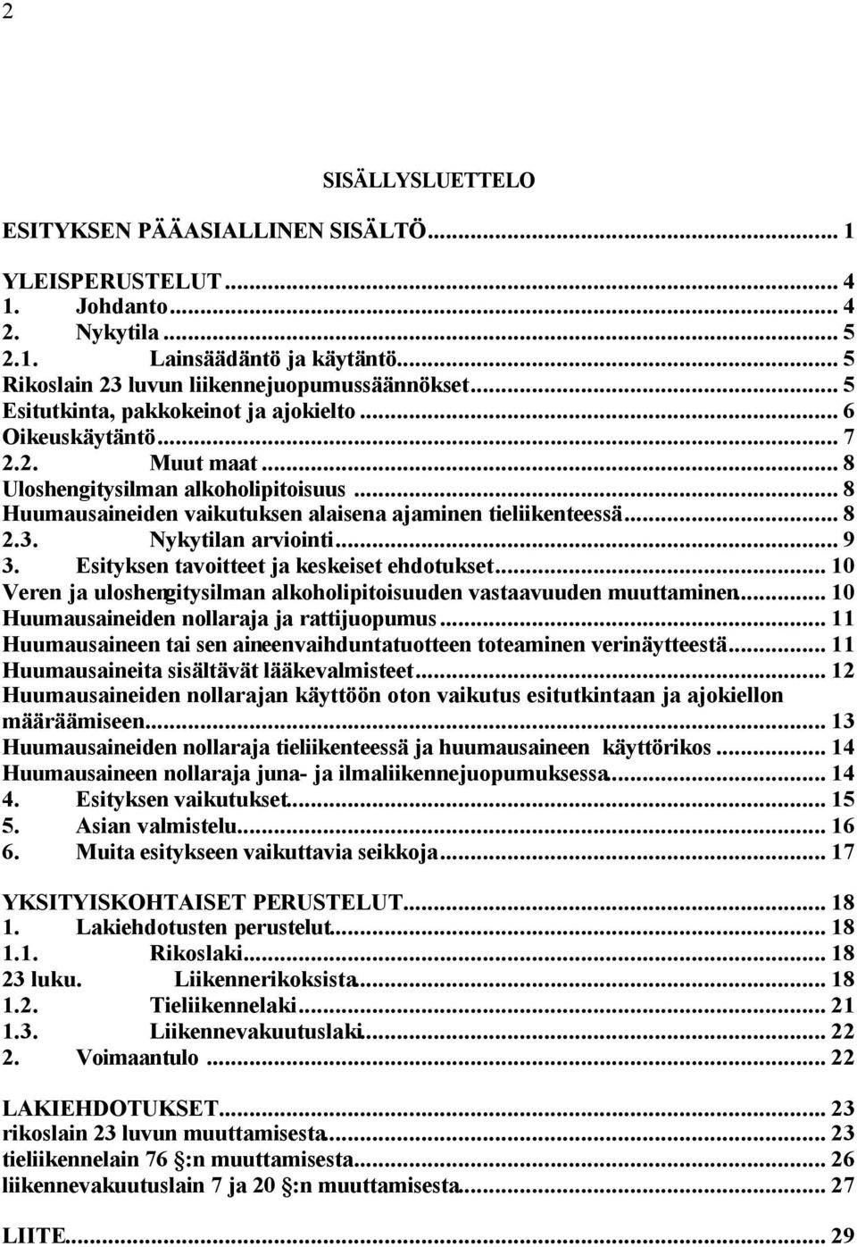 Nykytilan arviointi... 9 3. Esityksen tavoitteet ja keskeiset ehdotukset... 10 Veren ja uloshengitysilman alkoholipitoisuuden vastaavuuden muuttaminen... 10 Huumausaineiden nollaraja ja rattijuopumus.