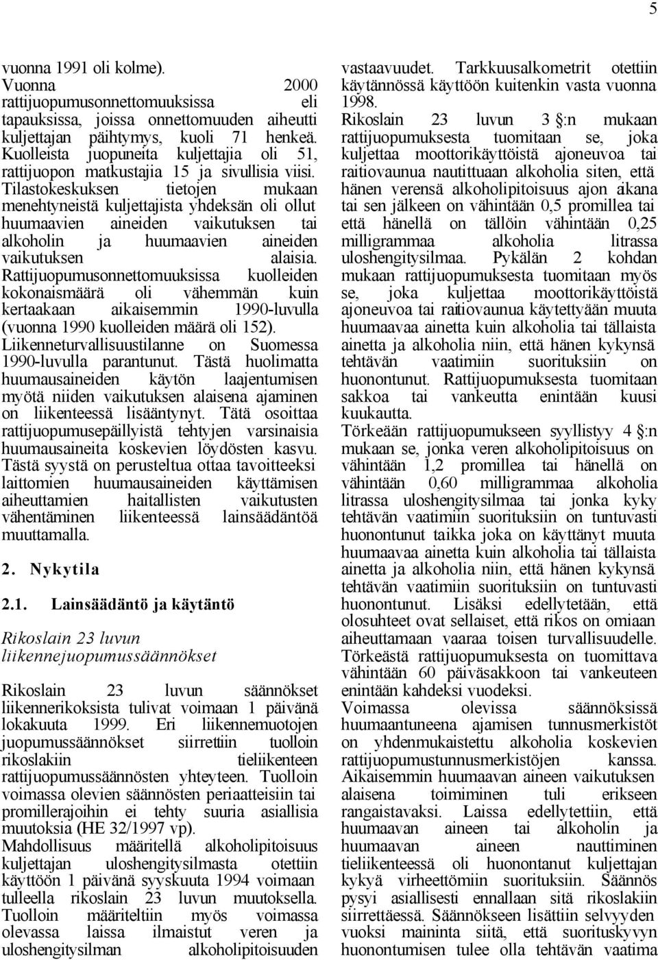 Tilastokeskuksen tietojen mukaan menehtyneistä kuljettajista yhdeksän oli ollut huumaavien aineiden vaikutuksen tai alkoholin vaikutuksen ja huumaavien aineiden alaisia.