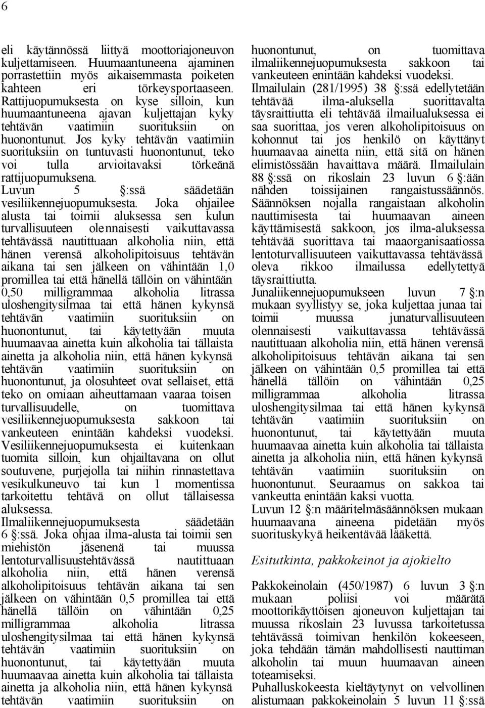 Jos kyky tehtävän vaatimiin suorituksiin on tuntuvasti huonontunut, teko voi tulla arvioitavaksi törkeänä rattijuopumuksena. Luvun 5 :ssä säädetään vesiliikennejuopumuksesta.