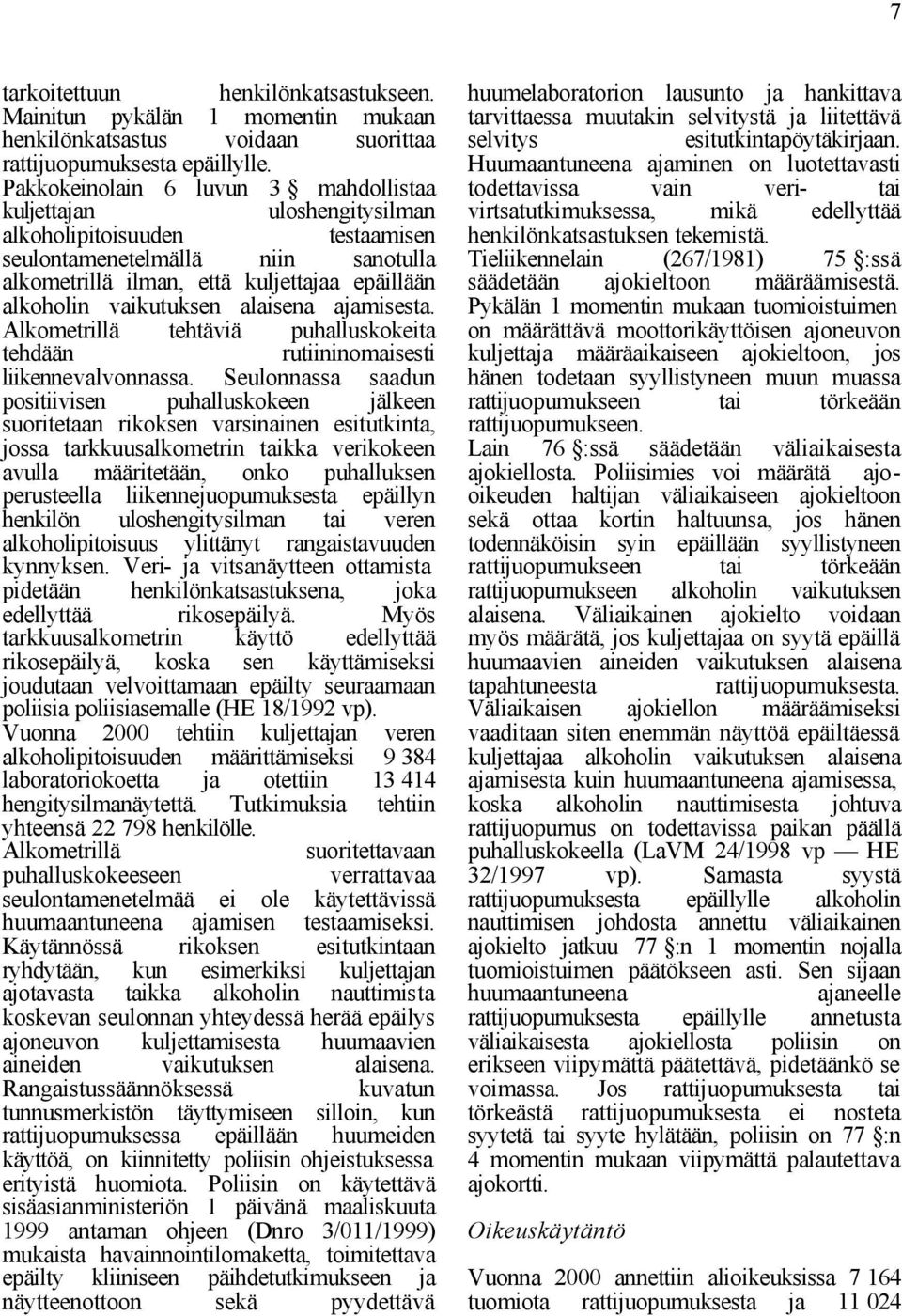 vaikutuksen alaisena ajamisesta. Alkometrillä tehdään tehtäviä puhalluskokeita rutiininomaisesti liikennevalvonnassa.