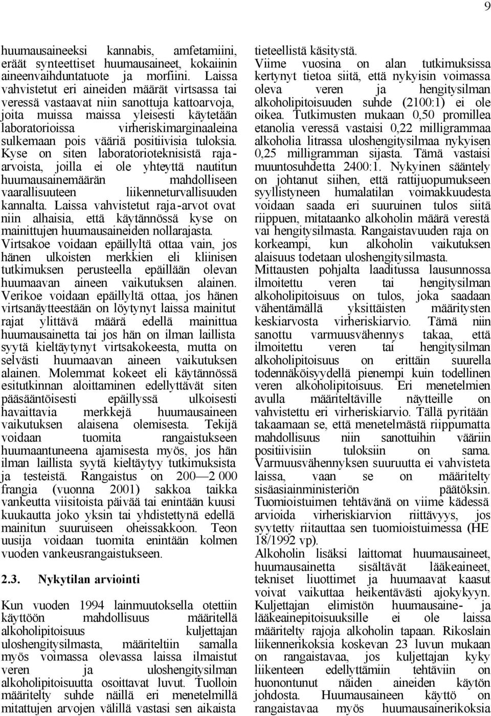 vääriä positiivisia tuloksia. Kyse on siten laboratorioteknisistä rajaarvoista, joilla ei ole yhteyttä nautitun huumausainemäärän mahdolliseen vaarallisuuteen liikenneturvallisuuden kannalta.