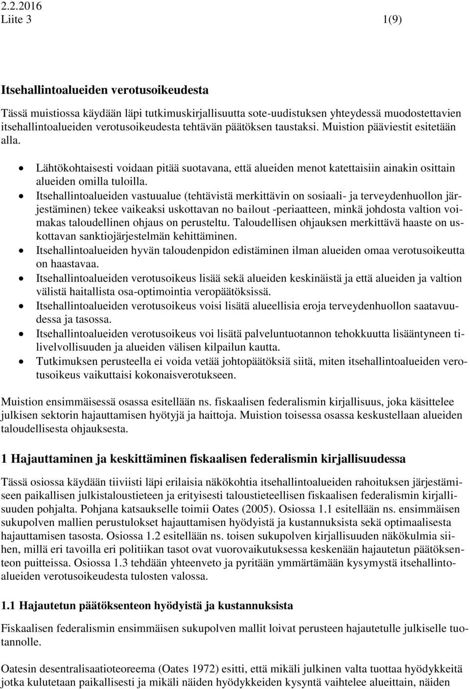 Itsehallintoalueiden vastuualue (tehtävistä merkittävin on sosiaali- ja terveydenhuollon järjestäminen) tekee vaikeaksi uskottavan no bailout -periaatteen, minkä johdosta valtion voimakas