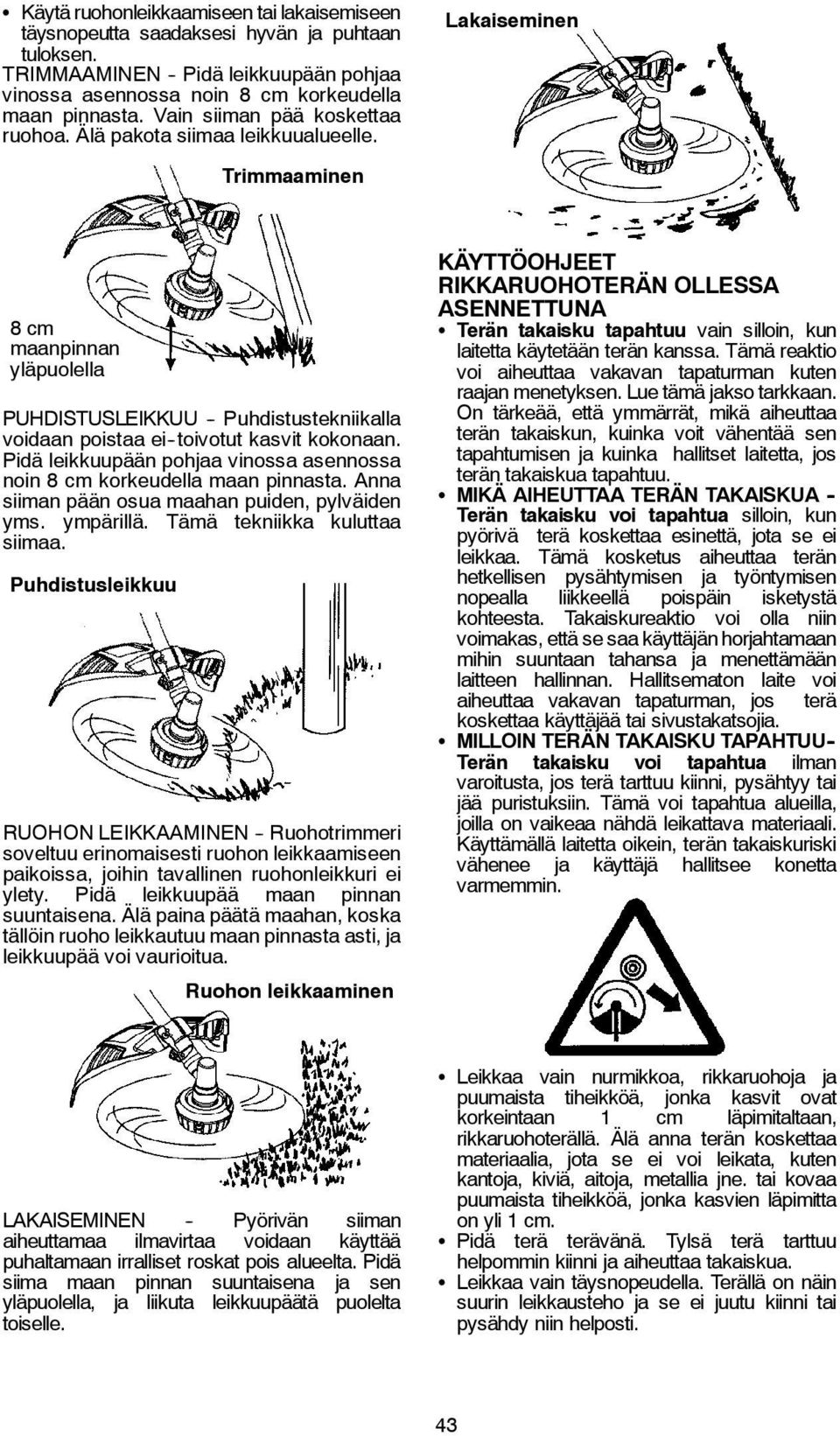 Lakaiseminen Trimmaaminen 8cm maanpinnan yläpuolella PUHDISTUSLEIKKUU - Puhdistustekniikalla voidaan poistaa ei -toivotut kasvit kokonaan.