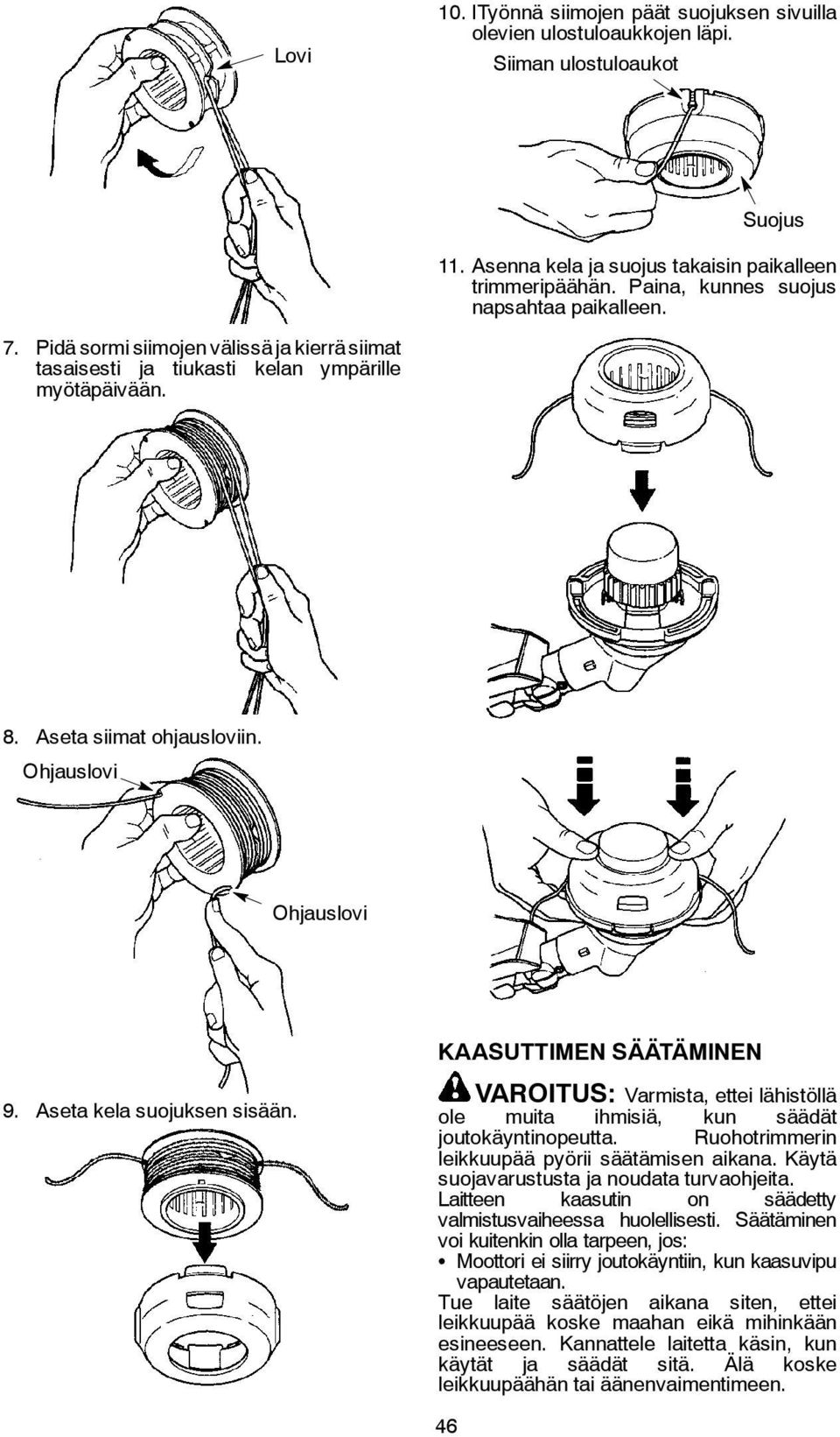 Ohjauslovi Ohjauslovi KAASUTTIMEN SÄÄTÄMINEN 9. Aseta kela suojuksen sisään. VAROITUS: Varmista, ettei lähistöllä ole muita ihmisiä, kun säädät joutokäyntinopeutta.