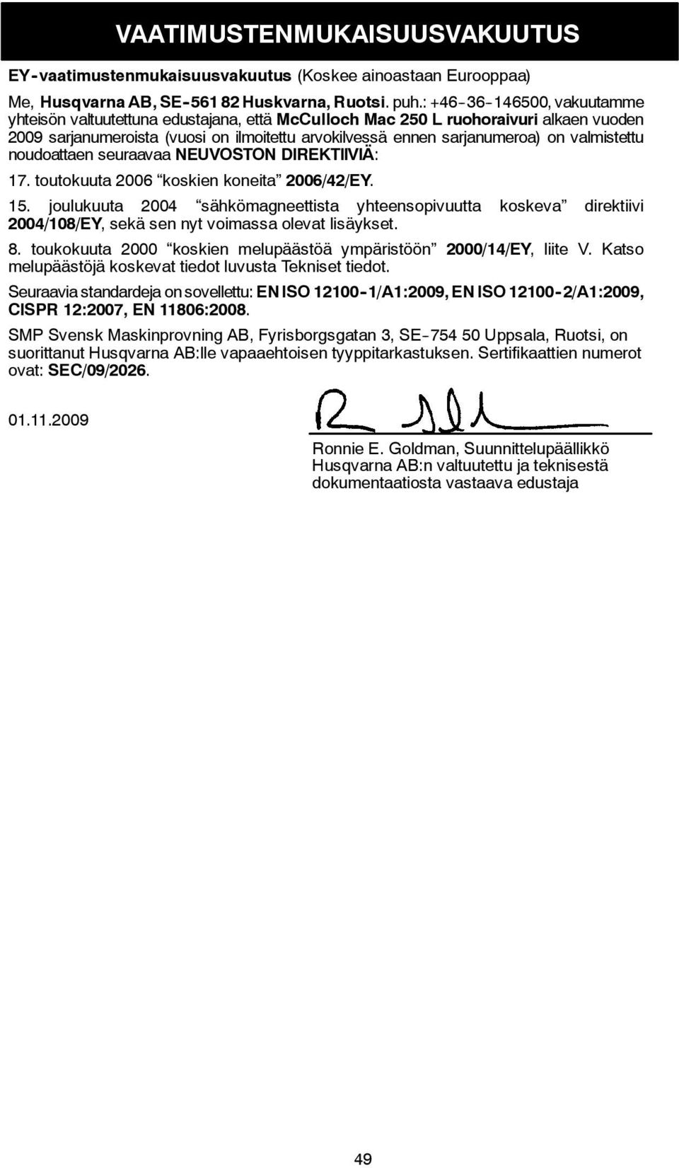 valmistettu noudoattaen seuraavaa NEUVOSTON DIREKTIIVIÄ: 17. toutokuuta 2006 koskien koneita 2006/42/EY. 15.