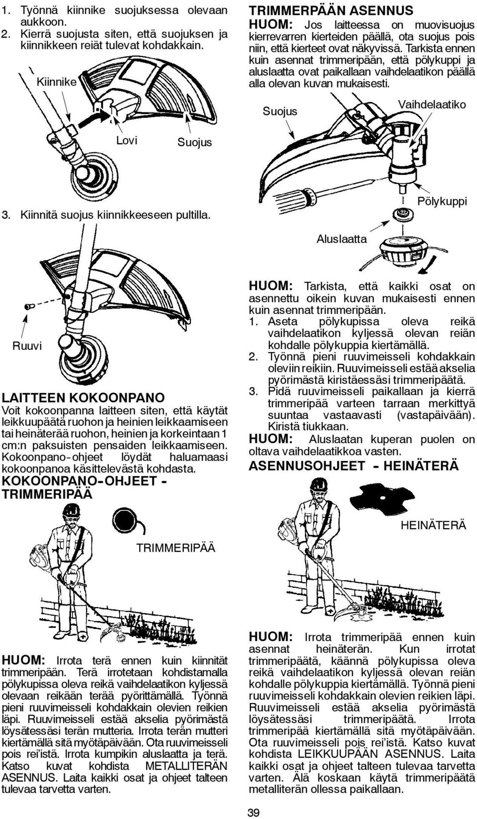 Tarkista ennen kuin asennat trimmeripään, että pölykuppi ja aluslaatta ovat paikallaan vaihdelaatikon päällä alla olevan kuvan mukaisesti. Suojus Vaihdelaatiko Lovi Suojus 3.