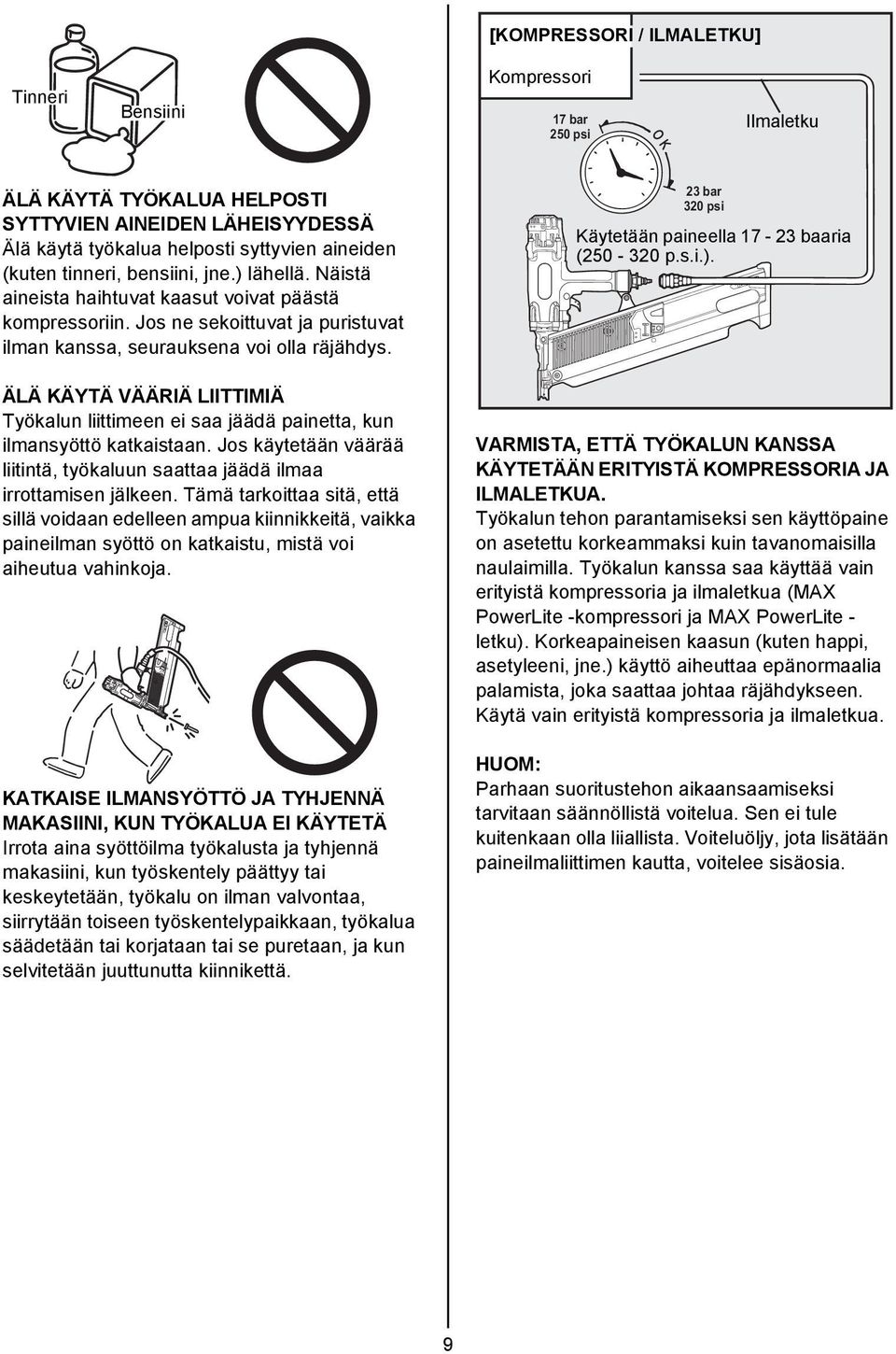 ÄLÄ KÄYTÄ VÄÄRIÄ LIITTIMIÄ Työkalun liittimeen ei saa jäädä painetta, kun ilmansyöttö katkaistaan. Jos käytetään väärää liitintä, työkaluun saattaa jäädä ilmaa irrottamisen jälkeen.