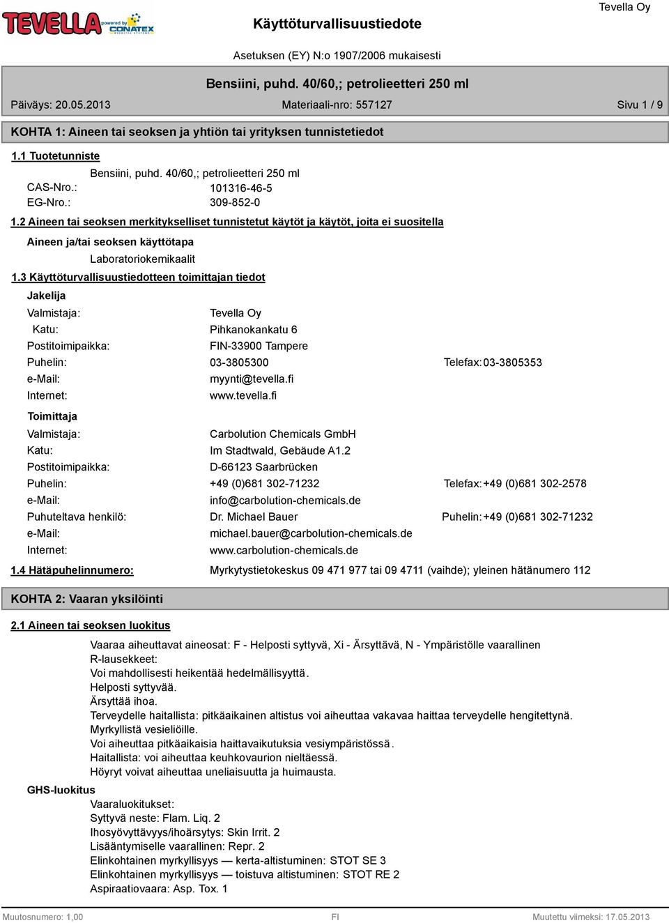 Käyttöturvallisuustiedotteen toimittajan tiedot Jakelija Valmistaja: Katu: Postitoimipaikka: Pihkanokankatu 6 FIN-900 Tampere Puhelin: 0-80500 Telefax: 0-8055 e-mail: Internet: Toimittaja Valmistaja: