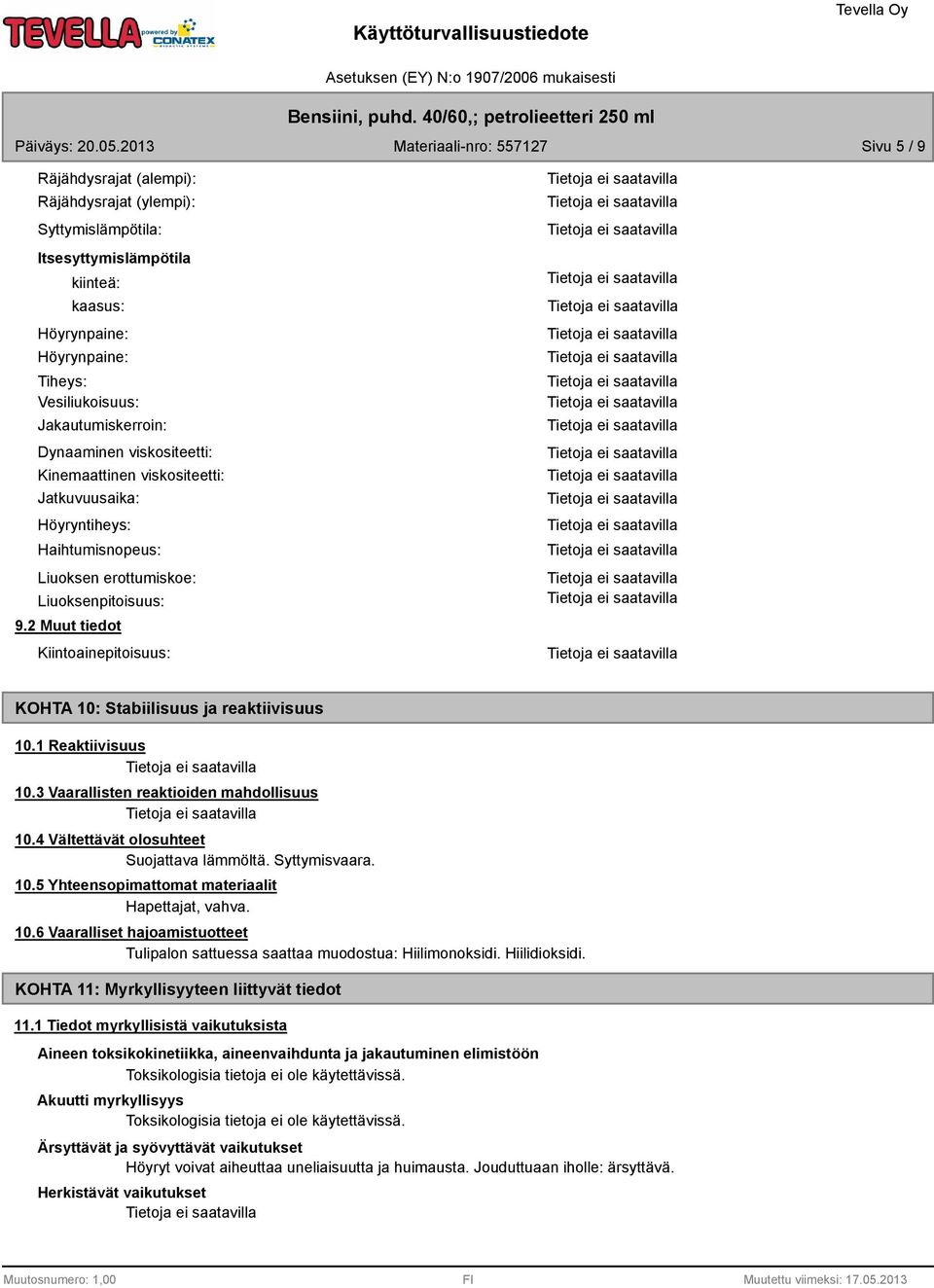 2 Muut tiedot Kiintoainepitoisuus: KOHTA 10: Stabiilisuus ja reaktiivisuus 10.1 Reaktiivisuus 10. Vaarallisten reaktioiden mahdollisuus 10.4 Vältettävät olosuhteet Suojattava lämmöltä. Syttymisvaara.