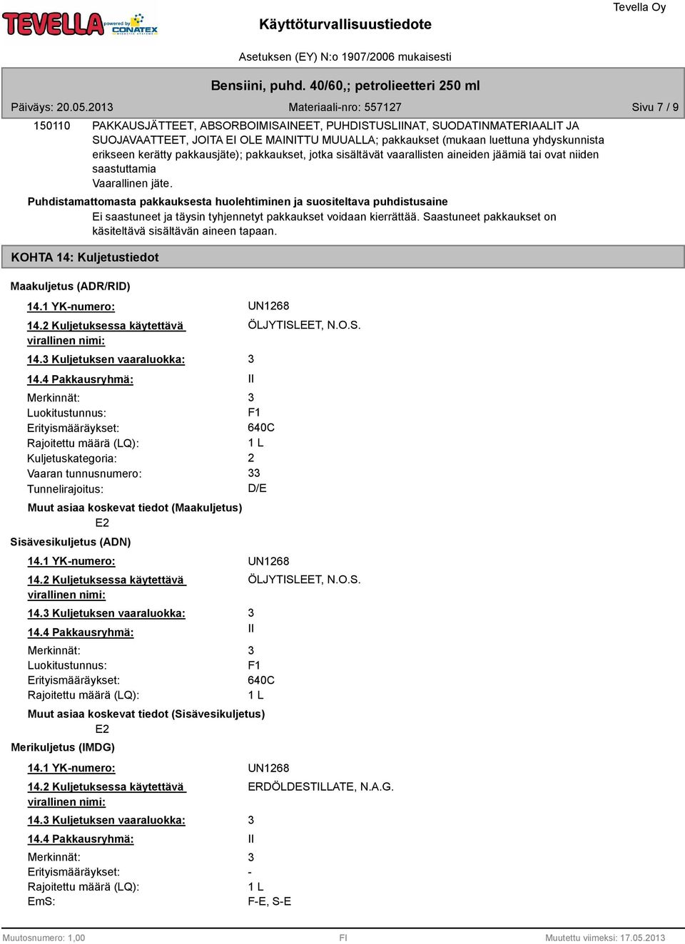 Puhdistamattomasta pakkauksesta huolehtiminen ja suositeltava puhdistusaine Ei saastuneet ja täysin tyhjennetyt pakkaukset voidaan kierrättää.